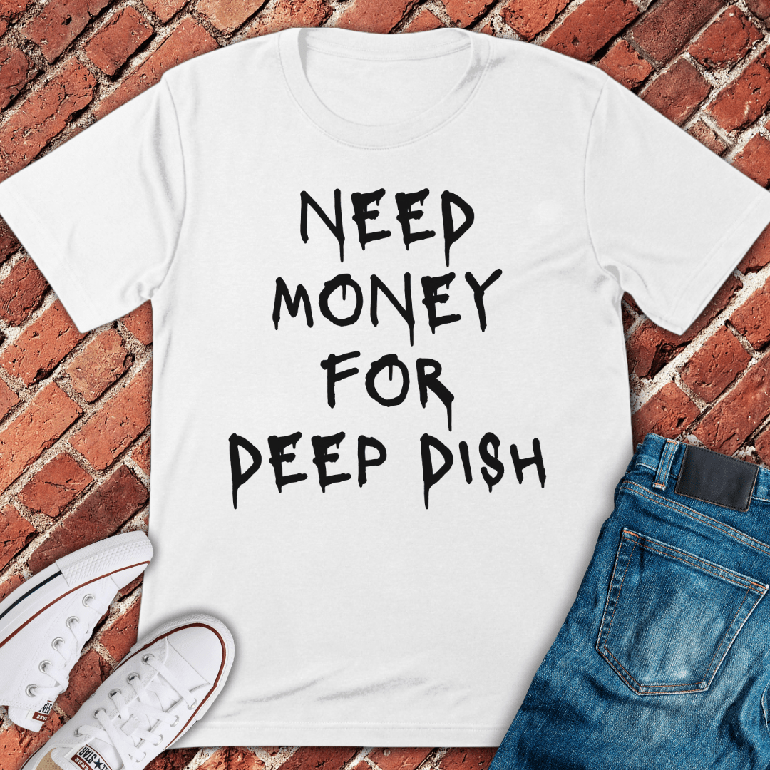 Money for Deep Dish T-Shirt