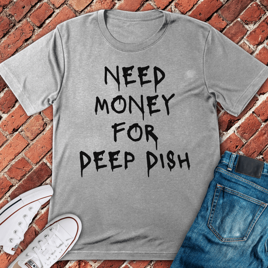 Money for Deep Dish T-Shirt