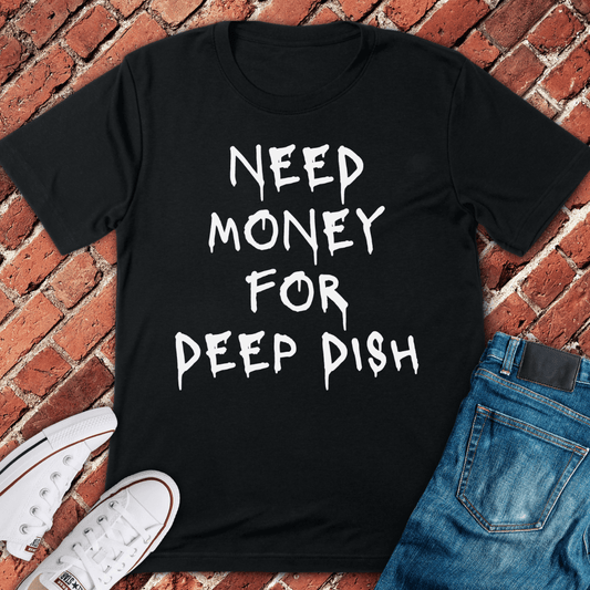Money for Deep Dish T-Shirt