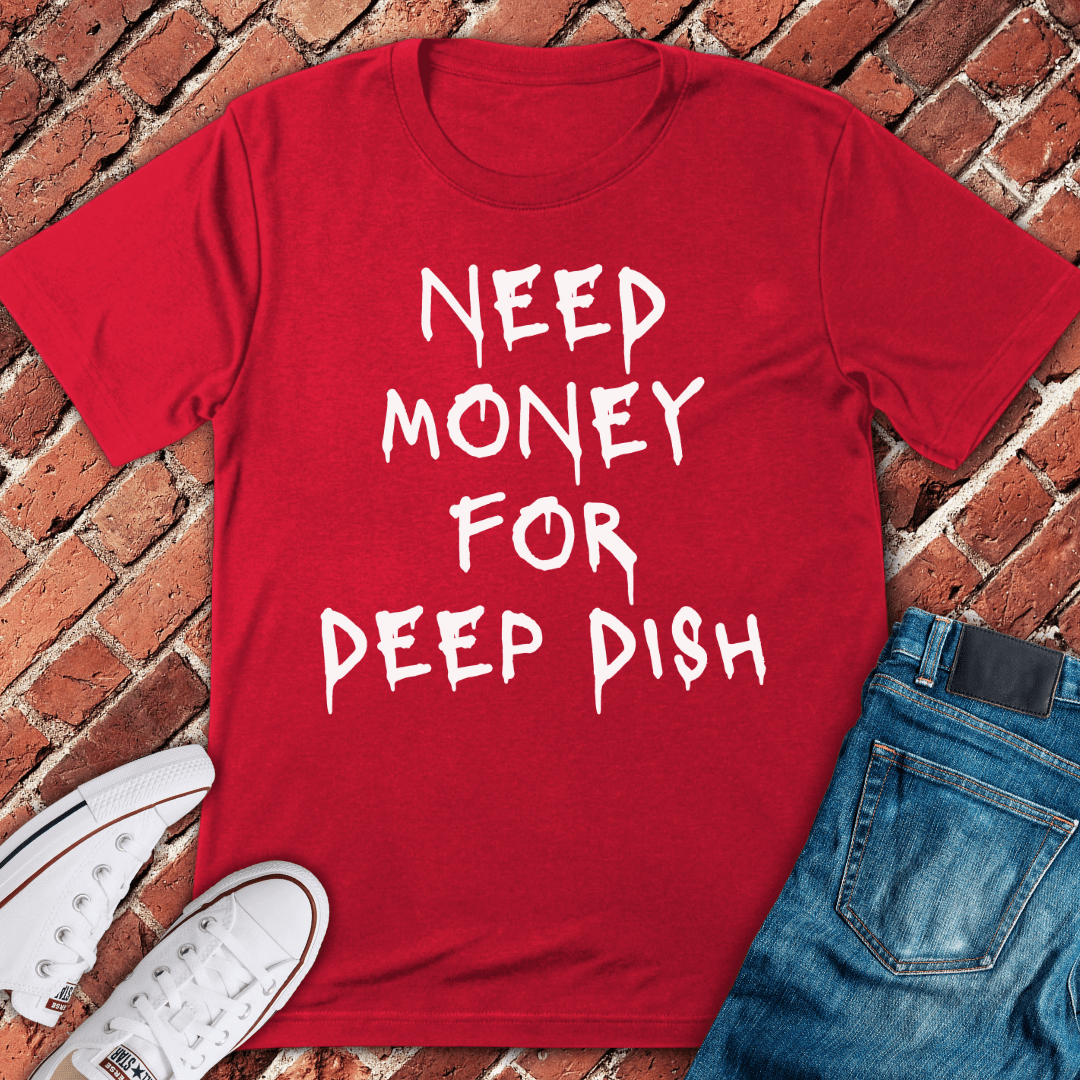 Money for Deep Dish T-Shirt