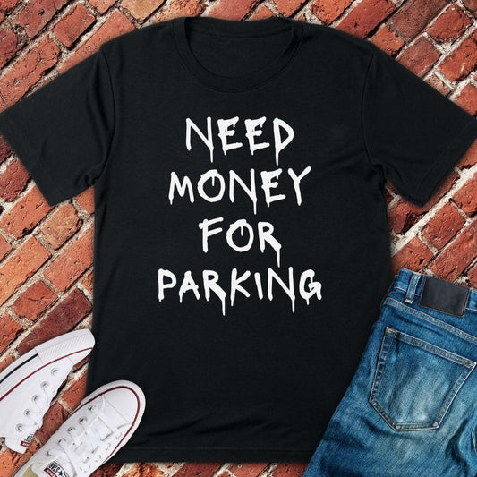 Need Money for Parking T-Shirt